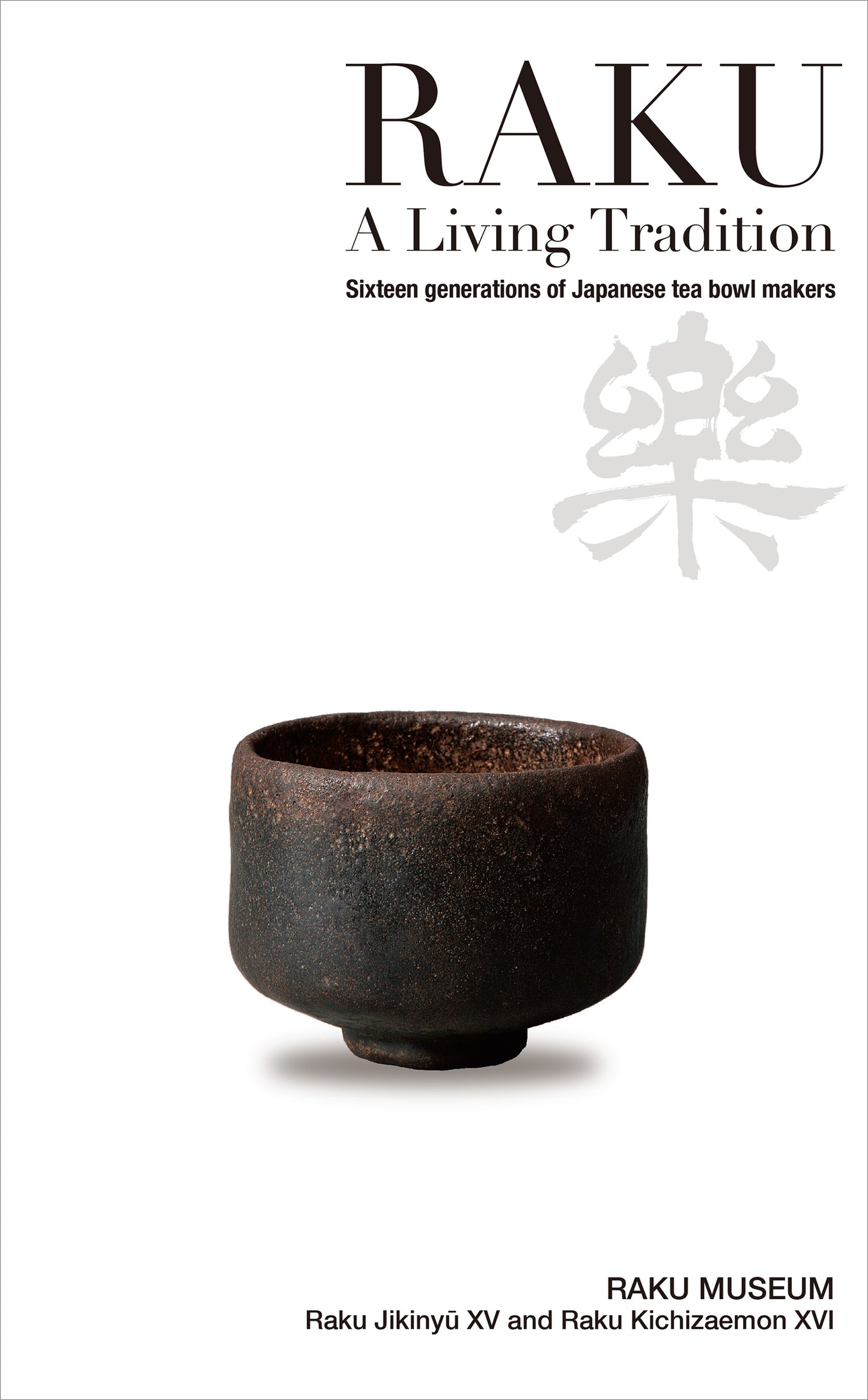 樂焼450年 16世代がつなぐ茶碗の美 RAKU - A Living Tradition: Sixteen generations of Japanese tea bowl makers