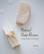 Natural Soap Recipes: 15 Organic Soaps To Create Yourself